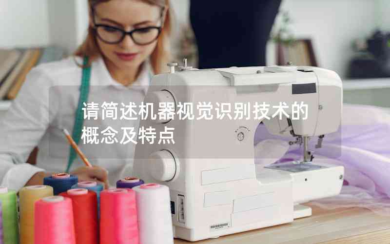 請(qǐng)簡(jiǎn)述機(jī)器視覺識(shí)別技術(shù)的概念及特點(diǎn) 請(qǐng)簡(jiǎn)述機(jī)器視覺識(shí)別技術(shù)的概念及特點(diǎn)