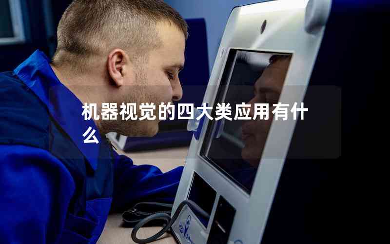 機器視覺的四大類應用有什么 機器視覺的四大類應用有什么
