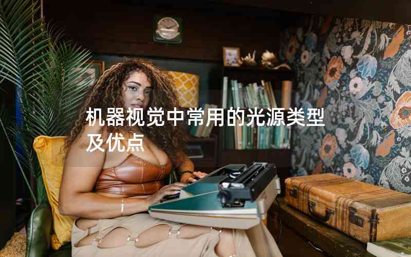 機(jī)器視覺中常用的光源類型及優(yōu)點(diǎn) 機(jī)器視覺中常用的光源類型及優(yōu)點(diǎn)