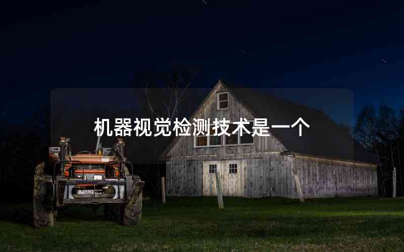 機(jī)器視覺檢測技術(shù)是一個 機(jī)器視覺檢測技術(shù)是一個
