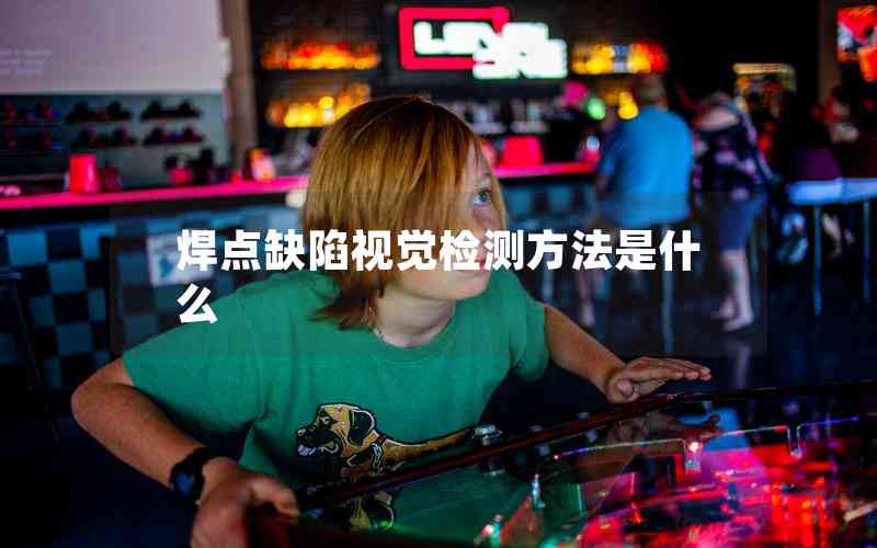 焊點缺陷視覺檢測方法是什么 焊點缺陷視覺檢測方法是什么