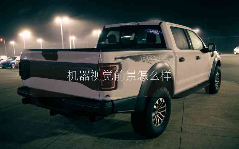 機器視覺前景怎么樣 機器視覺前景怎么樣