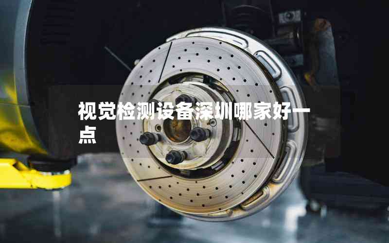 視覺檢測設備深圳哪家好一點 視覺檢測設備深圳哪家好一點