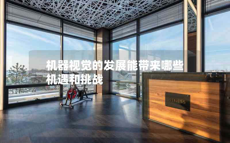 機(jī)器視覺的發(fā)展能帶來哪些機(jī)遇和挑戰(zhàn) 機(jī)器視覺的發(fā)展能帶來哪些機(jī)遇和挑戰(zhàn)