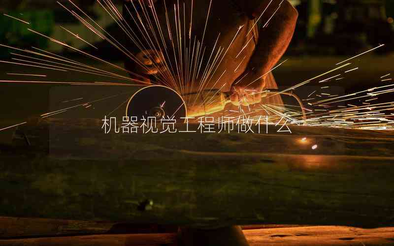 機(jī)器視覺(jué)工程師做什么 機(jī)器視覺(jué)工程師做什么