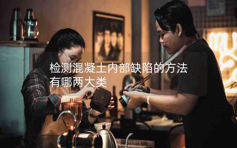 檢測混凝土內(nèi)部缺陷的方法有哪兩大類 檢測混凝土內(nèi)部缺陷的方法有哪兩大類