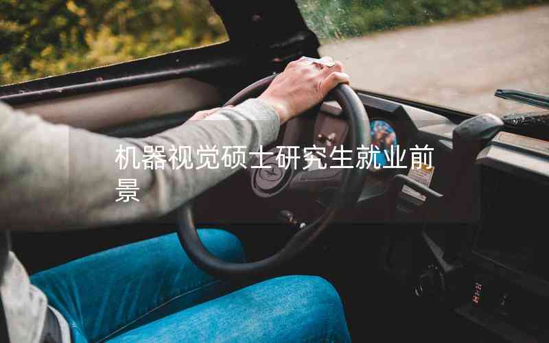 機(jī)器視覺碩士研究生就業(yè)前景 機(jī)器視覺碩士研究生就業(yè)前景