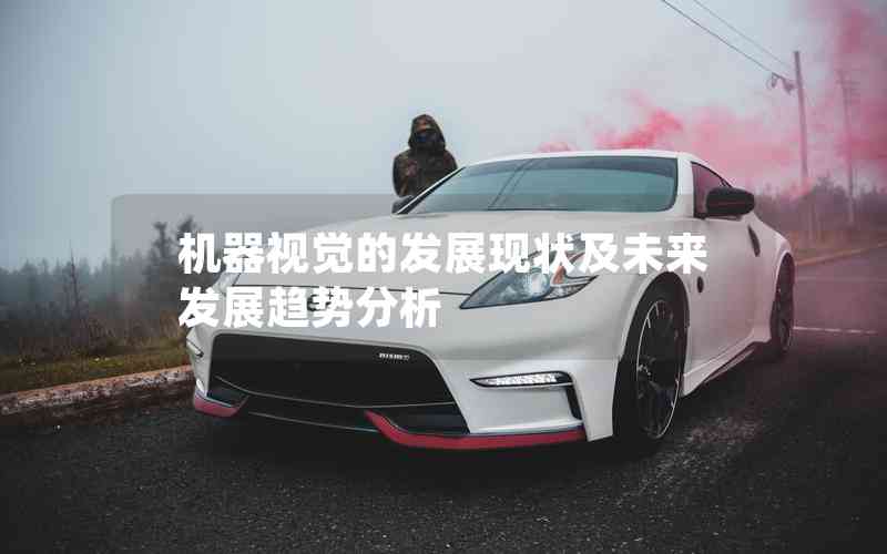 機器視覺的發(fā)展現(xiàn)狀及未來發(fā)展趨勢分析 機器視覺的發(fā)展現(xiàn)狀及未來發(fā)展趨勢分析
