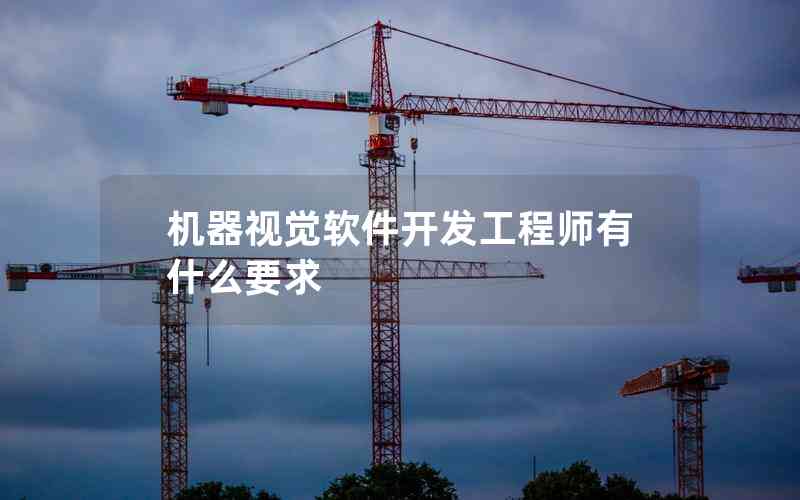 機(jī)器視覺軟件開發(fā)工程師有什么要求 機(jī)器視覺軟件開發(fā)工程師有什么要求