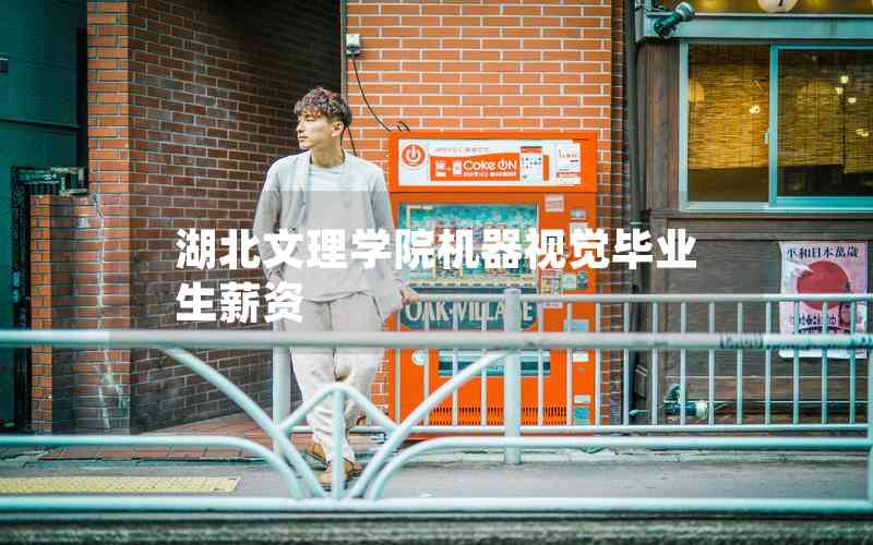 湖北文理學院機器視覺畢業(yè)生薪資 湖北文理學院機器視覺畢業(yè)生薪資