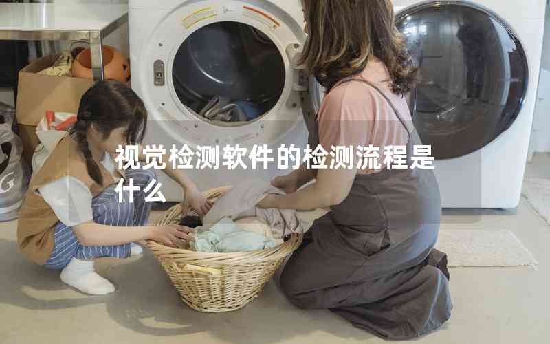 視覺檢測軟件的檢測流程是什么 視覺檢測軟件的檢測流程是什么