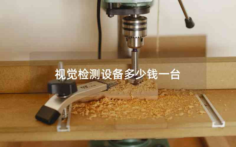 視覺檢測設(shè)備多少錢一臺 視覺檢測設(shè)備多少錢一臺