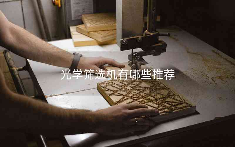 光學(xué)篩選機(jī)有哪些推薦 光學(xué)篩選機(jī)有哪些推薦