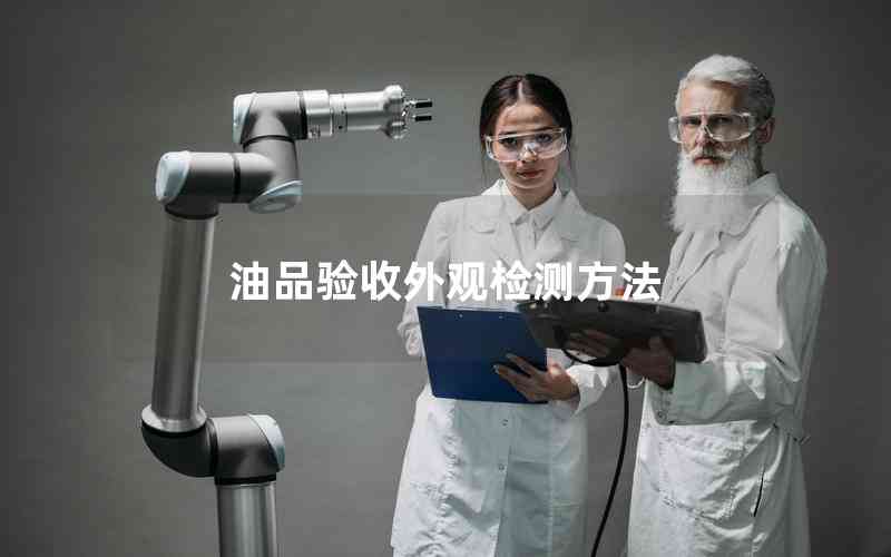 油品驗(yàn)收外觀檢測(cè)方法 油品驗(yàn)收外觀檢測(cè)方法