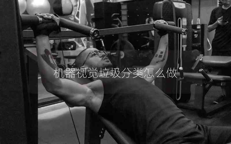 機(jī)器視覺垃圾分類怎么做 機(jī)器視覺垃圾分類怎么做