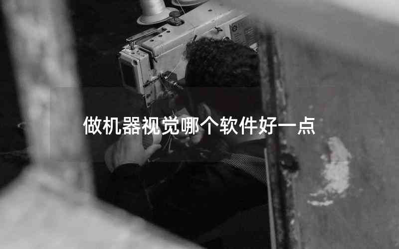 做機(jī)器視覺(jué)哪個(gè)軟件好一點(diǎn) 做機(jī)器視覺(jué)哪個(gè)軟件好一點(diǎn)