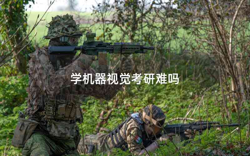 學(xué)機(jī)器視覺考研難嗎 學(xué)機(jī)器視覺考研難嗎