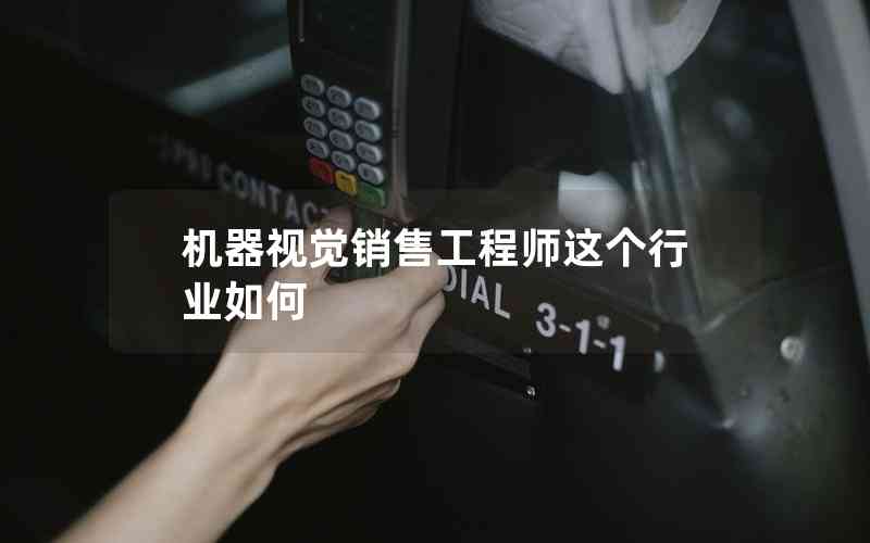 機(jī)器視覺銷售工程師這個(gè)行業(yè)如何 機(jī)器視覺銷售工程師這個(gè)行業(yè)如何