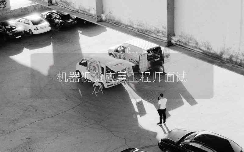 機(jī)器視覺應(yīng)用工程師面試 機(jī)器視覺應(yīng)用工程師面試