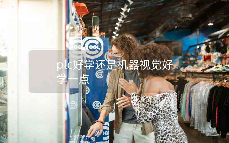 plc好學(xué)還是機(jī)器視覺好學(xué)一點(diǎn) plc好學(xué)還是機(jī)器視覺好學(xué)一點(diǎn)