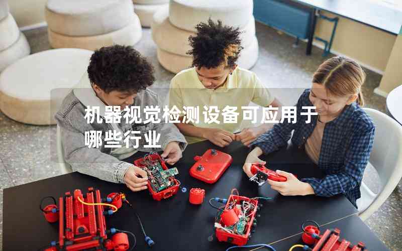機(jī)器視覺(jué)檢測(cè)設(shè)備可應(yīng)用于哪些行業(yè) 機(jī)器視覺(jué)檢測(cè)設(shè)備可應(yīng)用于哪些行業(yè)