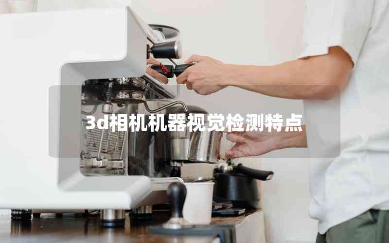 3d相機機器視覺檢測特點 3d相機機器視覺檢測特點