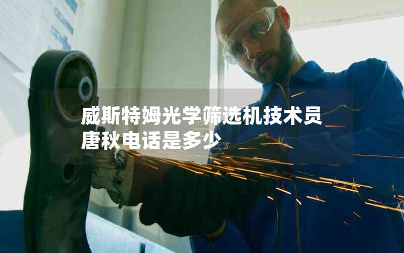 威斯特姆光學(xué)篩選機(jī)技術(shù)員唐秋電話(huà)是多少 威斯特姆光學(xué)篩選機(jī)技術(shù)員唐秋電話(huà)是多少