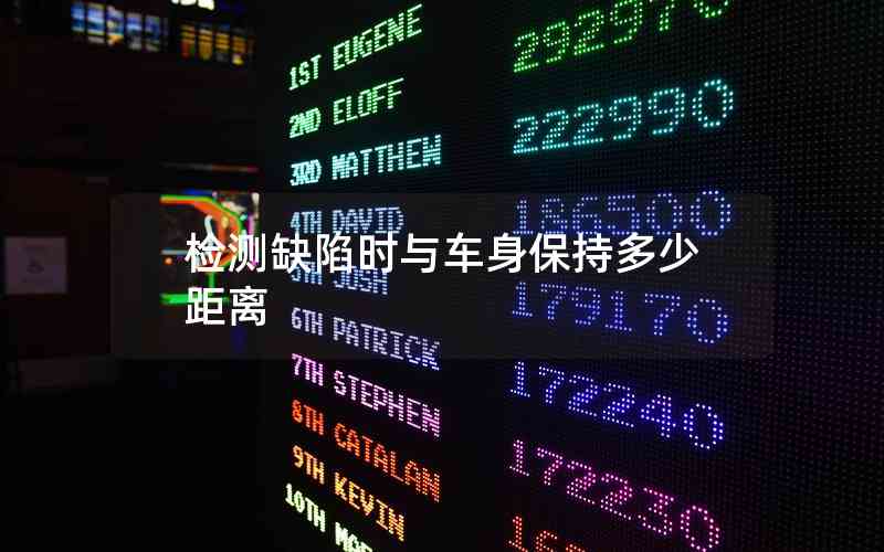 檢測缺陷時與車身保持多少距離 檢測缺陷時與車身保持多少距離