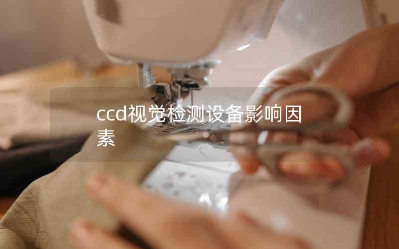 ccd視覺檢測設(shè)備影響因素 ccd視覺檢測設(shè)備影響因素
