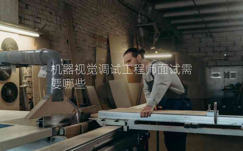 機(jī)器視覺調(diào)試工程師面試需要哪些 機(jī)器視覺調(diào)試工程師面試需要哪些