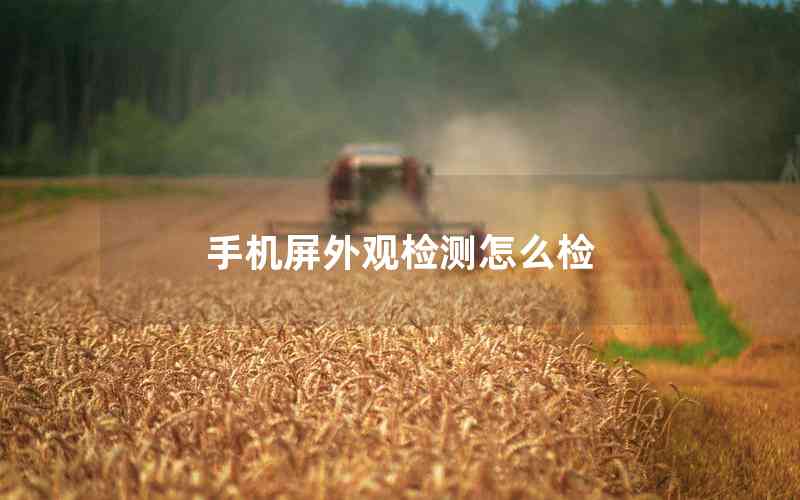 手機(jī)屏外觀檢測怎么檢 手機(jī)屏外觀檢測怎么檢