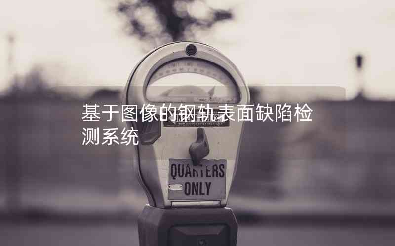 基于圖像的鋼軌表面缺陷檢測系統(tǒng) 基于圖像的鋼軌表面缺陷檢測系統(tǒng)