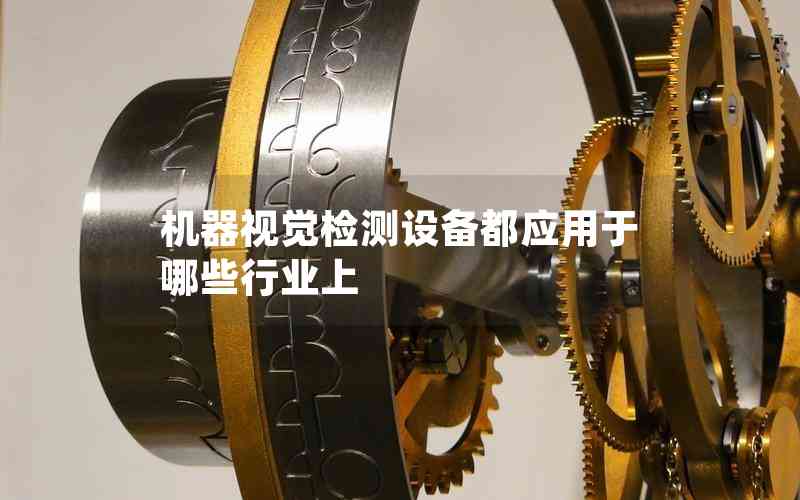 機器視覺檢測設(shè)備都應(yīng)用于哪些行業(yè)上 機器視覺檢測設(shè)備都應(yīng)用于哪些行業(yè)上
