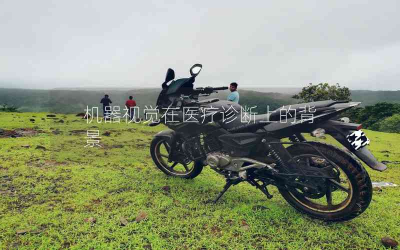 機器視覺在醫(yī)療診斷上的背景 機器視覺在醫(yī)療診斷上的背景