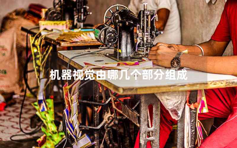 機(jī)器視覺由哪幾個(gè)部分組成 機(jī)器視覺由哪幾個(gè)部分組成