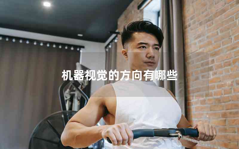 機器視覺的方向有哪些 機器視覺的方向有哪些