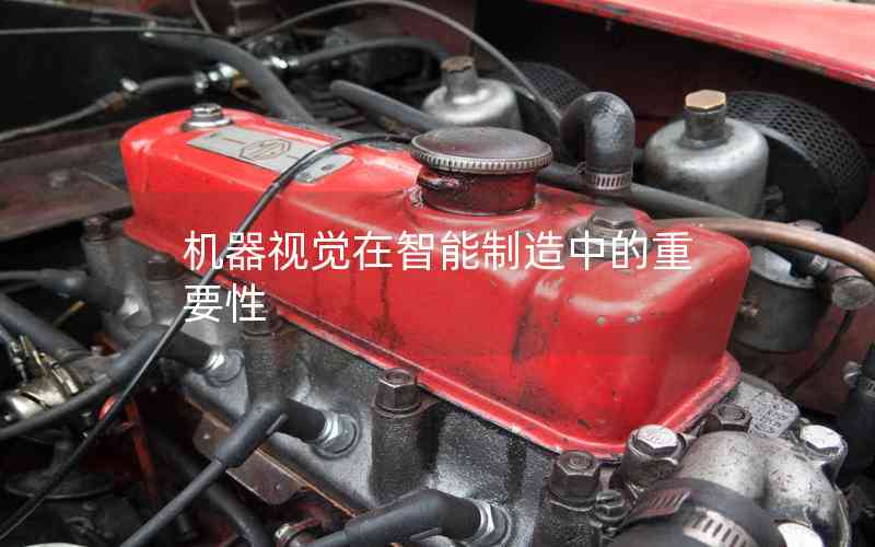 機器視覺在智能制造中的重要性 機器視覺在智能制造中的重要性