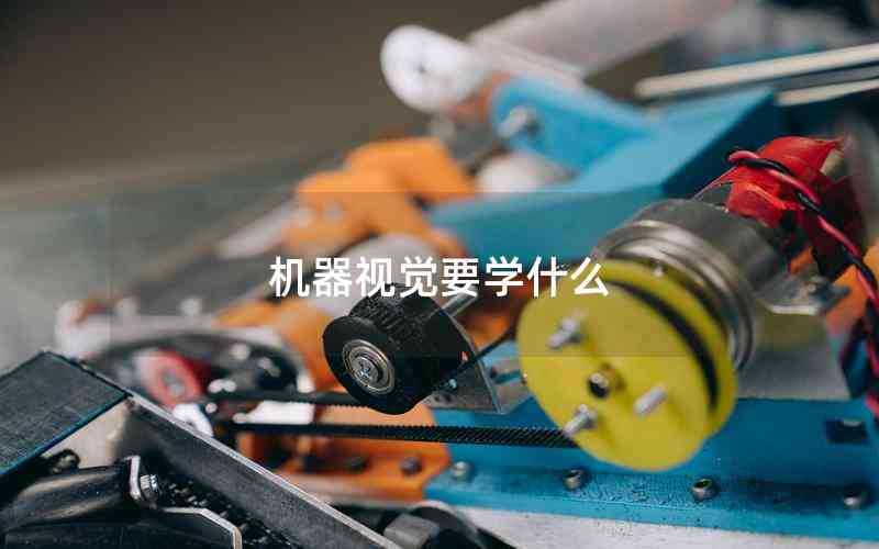 機器視覺要學什么 機器視覺要學什么