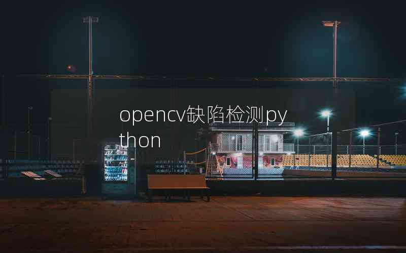 opencv缺陷檢測(cè)python opencv缺陷檢測(cè)python