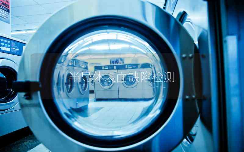 半導(dǎo)體表面缺陷檢測(cè) 半導(dǎo)體表面缺陷檢測(cè)