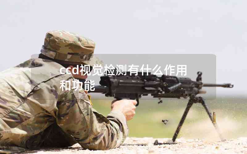 ccd視覺檢測(cè)有什么作用和功能 ccd視覺檢測(cè)有什么作用和功能