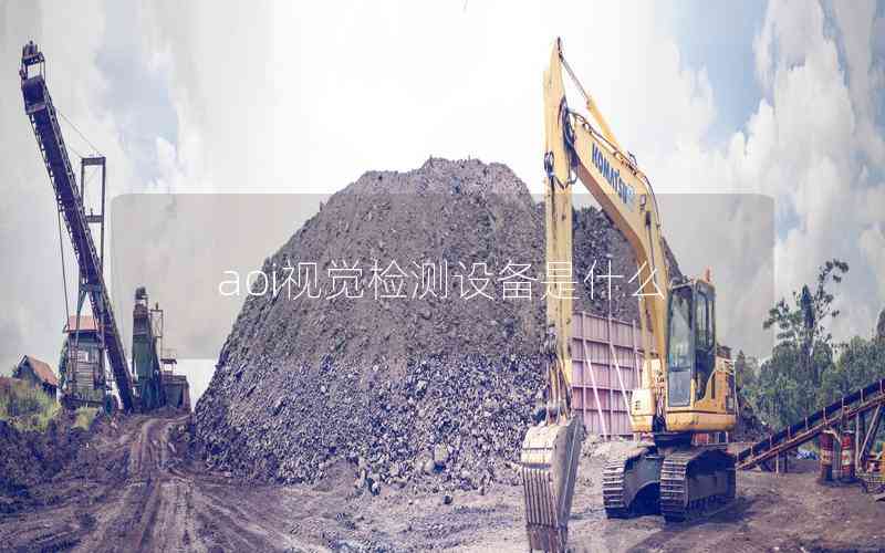 aoi視覺檢測設(shè)備是什么 aoi視覺檢測設(shè)備是什么