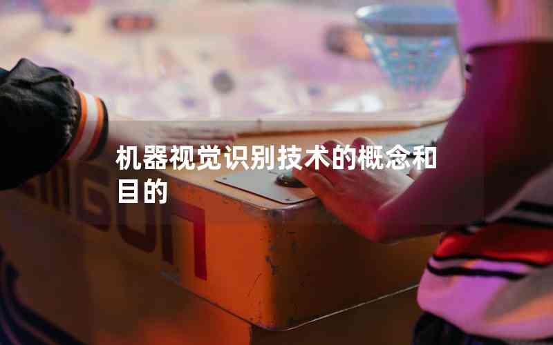 機(jī)器視覺識別技術(shù)的概念和目的 機(jī)器視覺識別技術(shù)的概念和目的