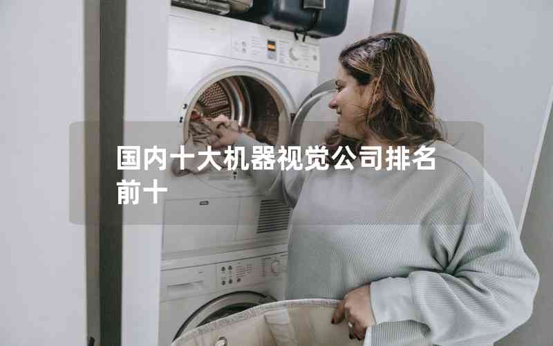 國內(nèi)十大機(jī)器視覺公司排名前十 國內(nèi)十大機(jī)器視覺公司排名前十
