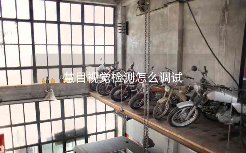 慧目視覺檢測怎么調(diào)試 慧目視覺檢測怎么調(diào)試