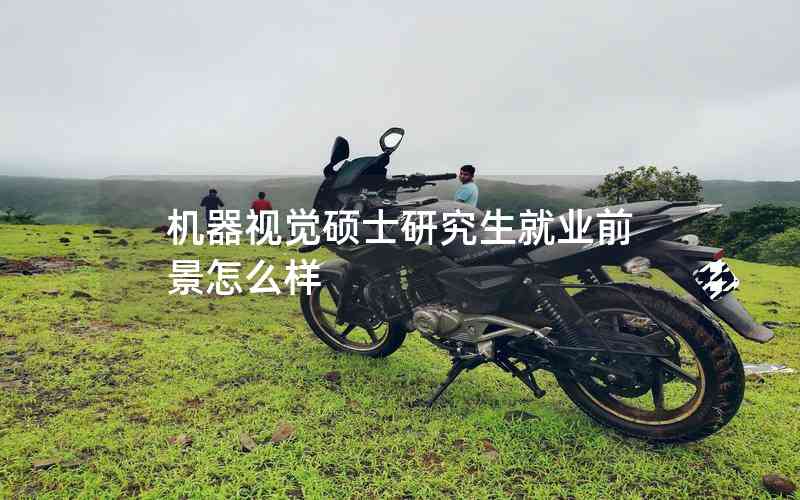 機(jī)器視覺碩士研究生就業(yè)前景怎么樣 機(jī)器視覺碩士研究生就業(yè)前景怎么樣