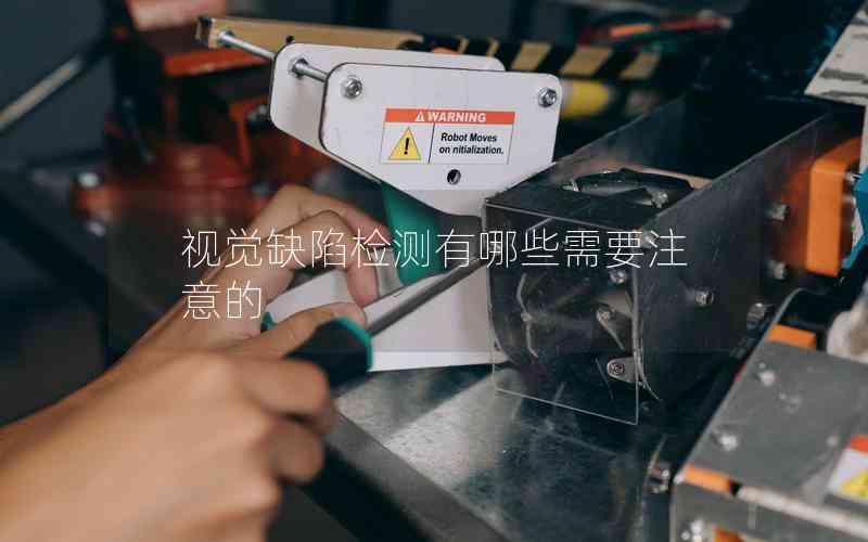視覺(jué)缺陷檢測(cè)有哪些需要注意的 視覺(jué)缺陷檢測(cè)有哪些需要注意的