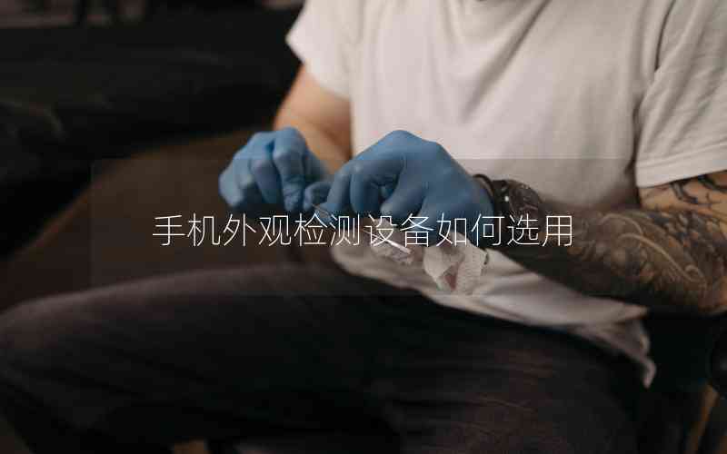 手機(jī)外觀檢測(cè)設(shè)備如何選用 手機(jī)外觀檢測(cè)設(shè)備如何選用
