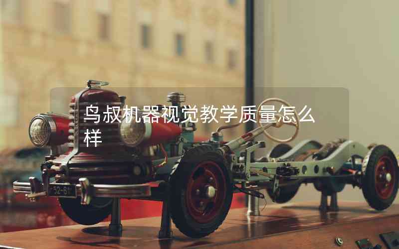 鳥叔機器視覺教學質(zhì)量怎么樣 鳥叔機器視覺教學質(zhì)量怎么樣