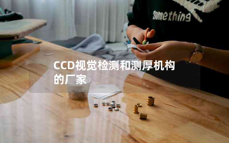CCD視覺(jué)檢測(cè)和測(cè)厚機(jī)構(gòu)的廠家 CCD視覺(jué)檢測(cè)和測(cè)厚機(jī)構(gòu)的廠家